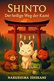 Shinto Der heilige Weg der Kami: Shintoismus – die japanische Religion: Kami, Götter, Geister und Yōkai, Rituale, Bräuche und Schreine – alles, was Sie ... müssen (Die großen Wege der Weisheit)