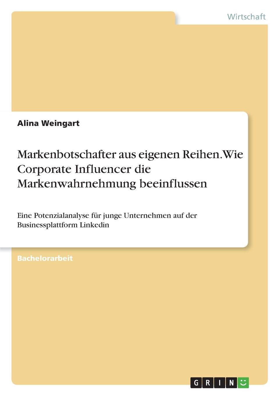 Markenbotschafter aus eigenen Reihen. Wie Corporate Influencer die Markenwahrnehmung beeinflussen: Eine Potenzialanalyse für junge Unternehmen auf der Businessplattform Linkedin