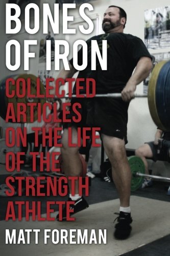 Bones of Iron: Collected Articles on the Life of the Strength Athlete