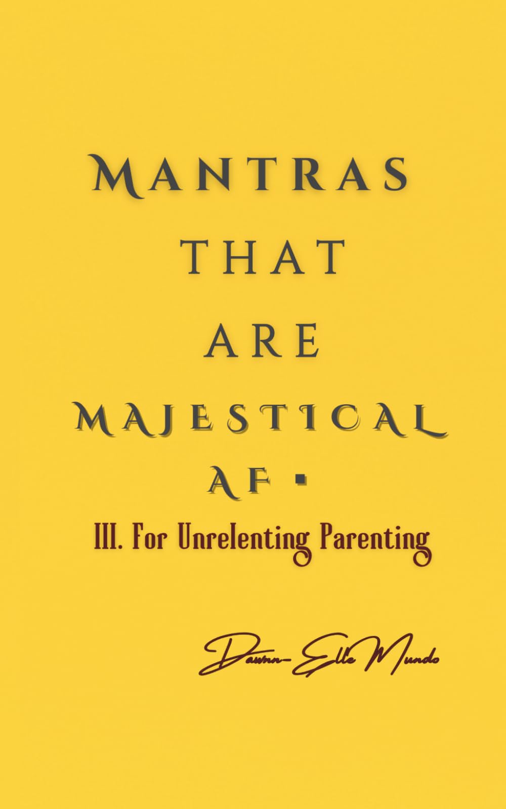 Mantras that are MAJESTICAL AF: For Unrelenting Parenting
