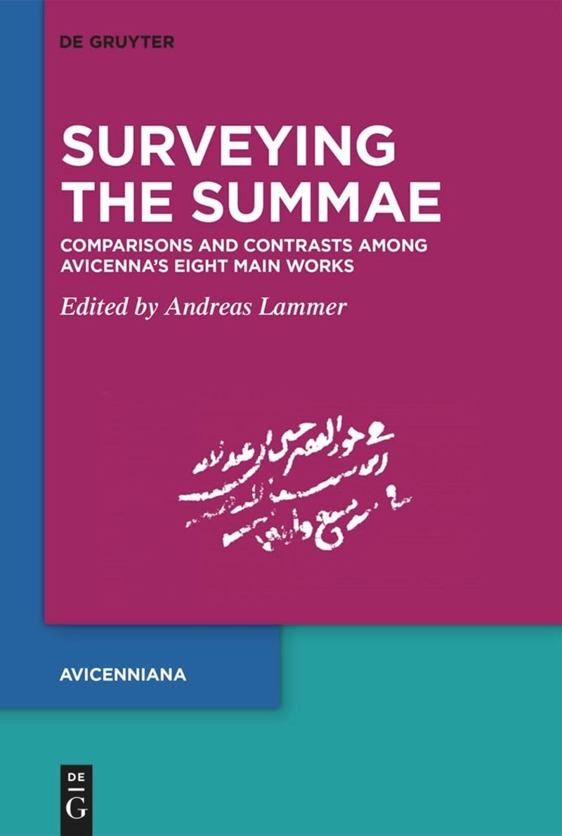 Surveying the Summae: Comparisons and Contrasts among Avicenna’s Eight Main Works (Proceedings of the Third Meeting of the Avicenna Study Group) (Publications of the Avicenna Study Group)