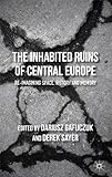The Inhabited Ruins of Central Europe: Re-imagining Space, History, and Memory