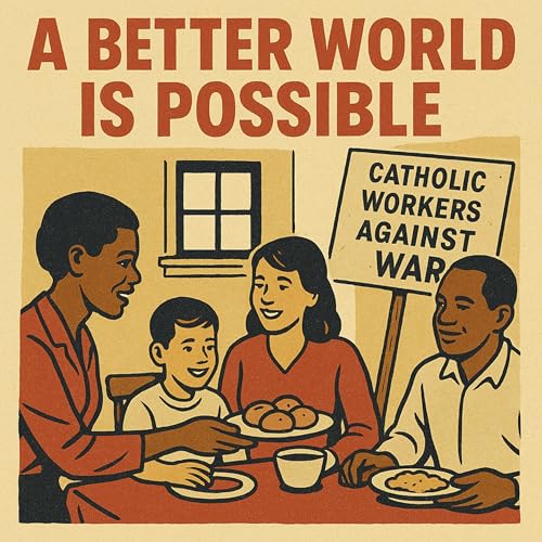 A Better World is Possible: Lessons from the Catholic Worker Movement