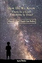 How Do We Know There Is a God? The Bible Is True?: Reasons Young People Can Believe