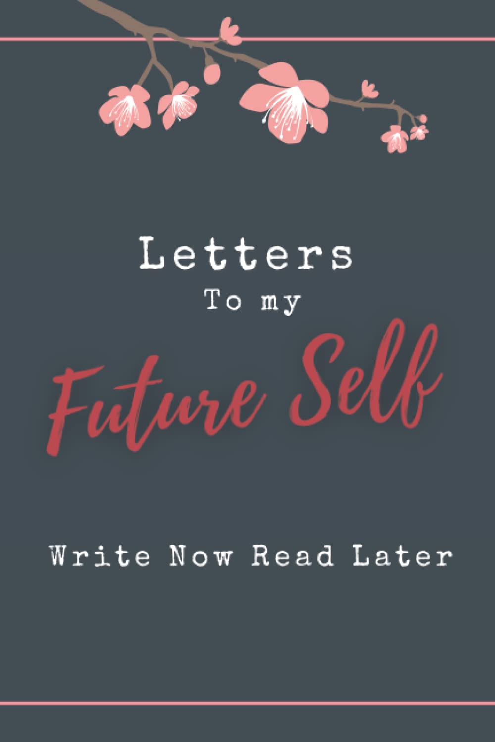 Letters to My Future Self Write Now, Read Later: daily, weekly letters to me, letters to me when I grow up, Diary to Write In Your Goals. 100 Lined Pages, 6x9 In