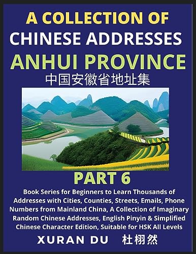 Chinese Addresses in Anhui Province (Part 6): Book Series for Beginners to Learn Thousands of Addresses with Cities, Counties, Streets, Emails, Phone ... Mandarin Chinese Character Edition, Suitabl