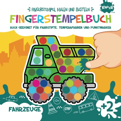 Fingerstempelbuch. Fahrzeuge. Fingerstempel Malen und Basteln: Bastelbuch für Jungen und Mädchen. Fingerfarben Stempelbuch. Auch geeignet für Farbstifte, Temperafarben und Punktmarker. Ab 2 Jahre