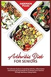 Arthritis Diet for Seniors: The Ultimate Guide to Controlling Arthritis, Inflammation and Enhancing Joint Health for an Active Live in Seniors Through Nutritious Eating Habits. - Anderson Pinedo 