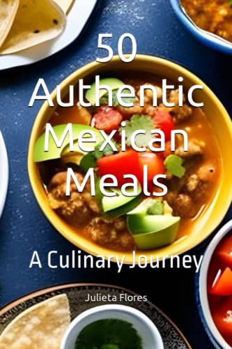 50 Authentic Mexican Meals: A Culinary Journey