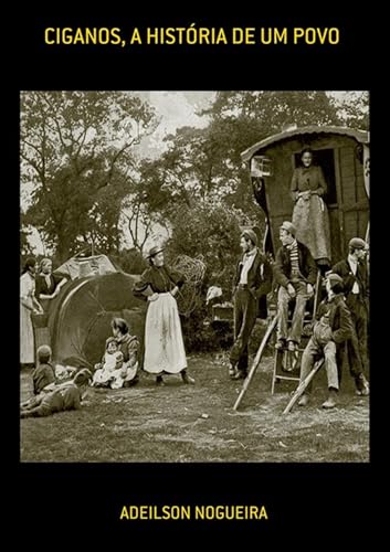 Ciganos, A História De Um Povo - Nogueira, Adeilson