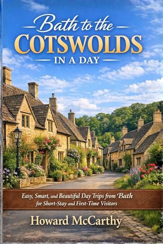 BATH TO THE COTSWOLDS IN A DAY: Easy, Smart, and Beautiful Day Trips from Bath for Short-Stay and First-Time Visitors