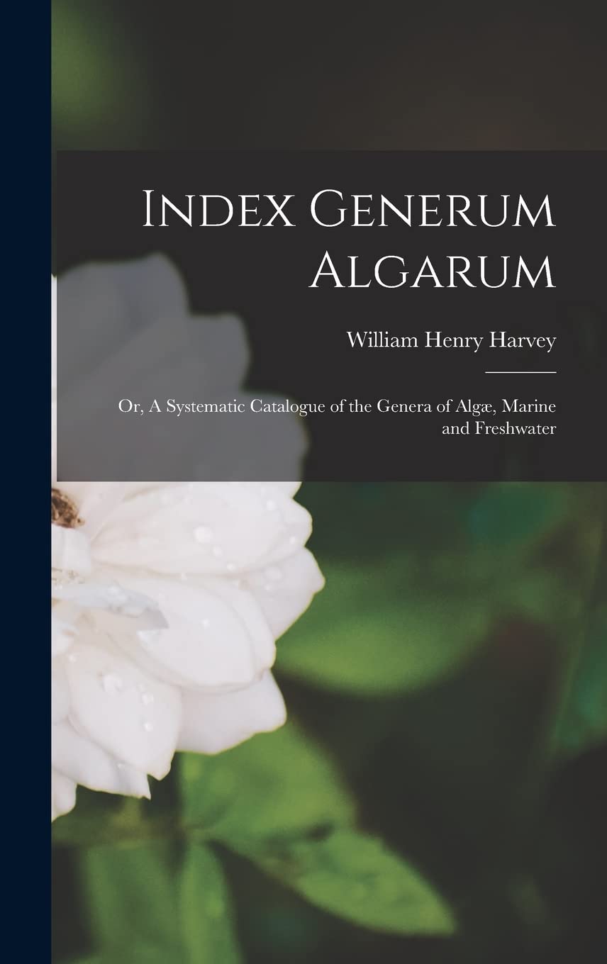 Index Generum Algarum: Or, A Systematic Catalogue of the Genera of Algæ, Marine and Freshwater