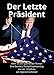 Der Letzte Präsident: Mehr als ein spannender Roman: Eine Donald J. Trump Prophezeiung von vor 120 Jahren (3) (German Edition)