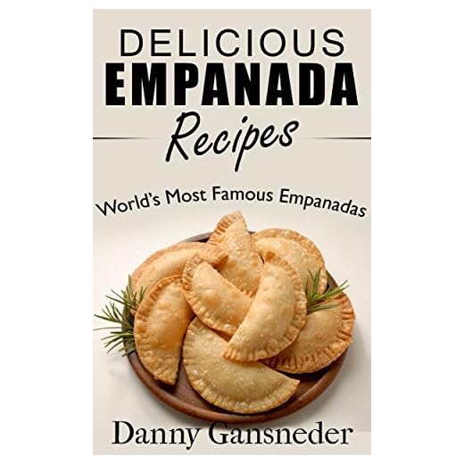 Delicious Empanada Recipes: World Famous Empanadas