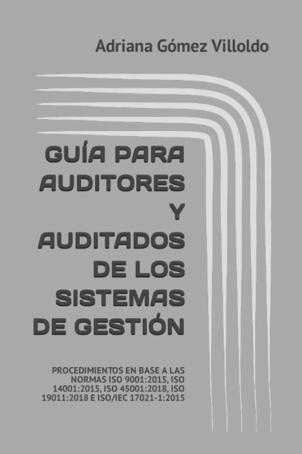 GUÍA PARA AUDITORES Y AUDITADOS DE LOS SISTEMAS DE GESTIÓN: PROCEDIMIENTOS EN BASE A LAS NORMAS ISO 9001:2015, ISO 14001:2015, ISO 45001:2018, ISO 19011:2018 E ISO/IEC 17021-1:2015