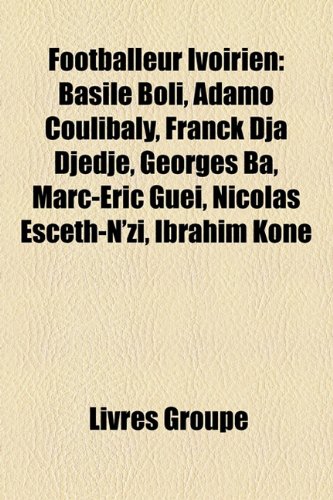 Footballeur Ivoirien: Basile Boli, Adamo Coulibaly, Franck Dja Djedje, Georges Ba, Marc-Eric Guei, Nicolas Esceth-N'Zi, Ibrahim Kone