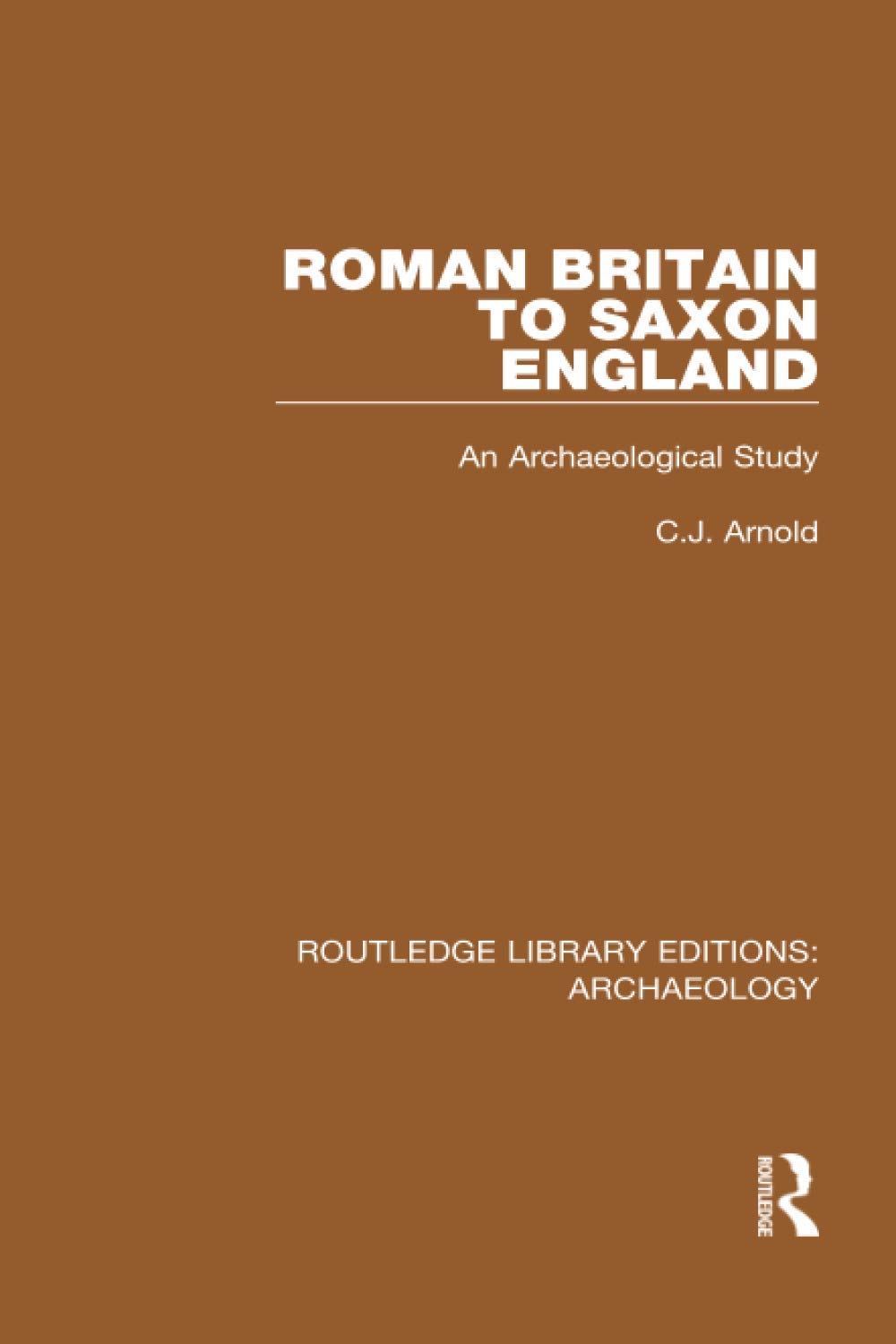 Roman Britain to Saxon England: An Archaeological Study (Routledge Library Editions: Archaeology)