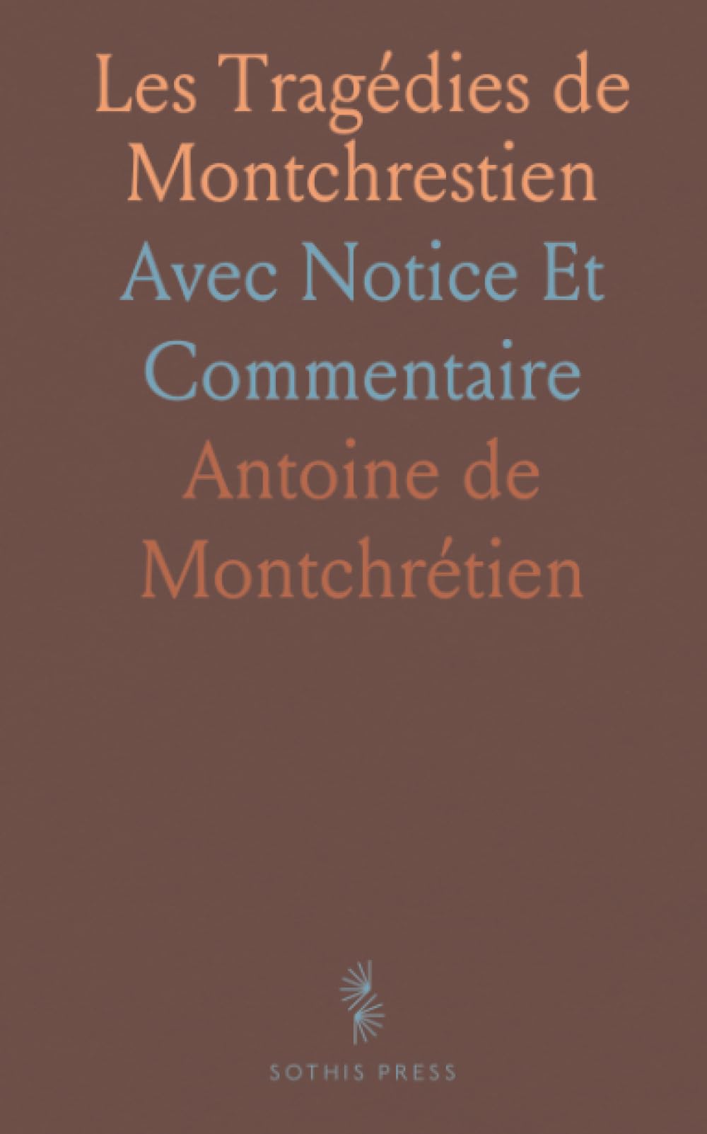Les Tragédies de Montchrestien: Avec Notice Et Commentaire