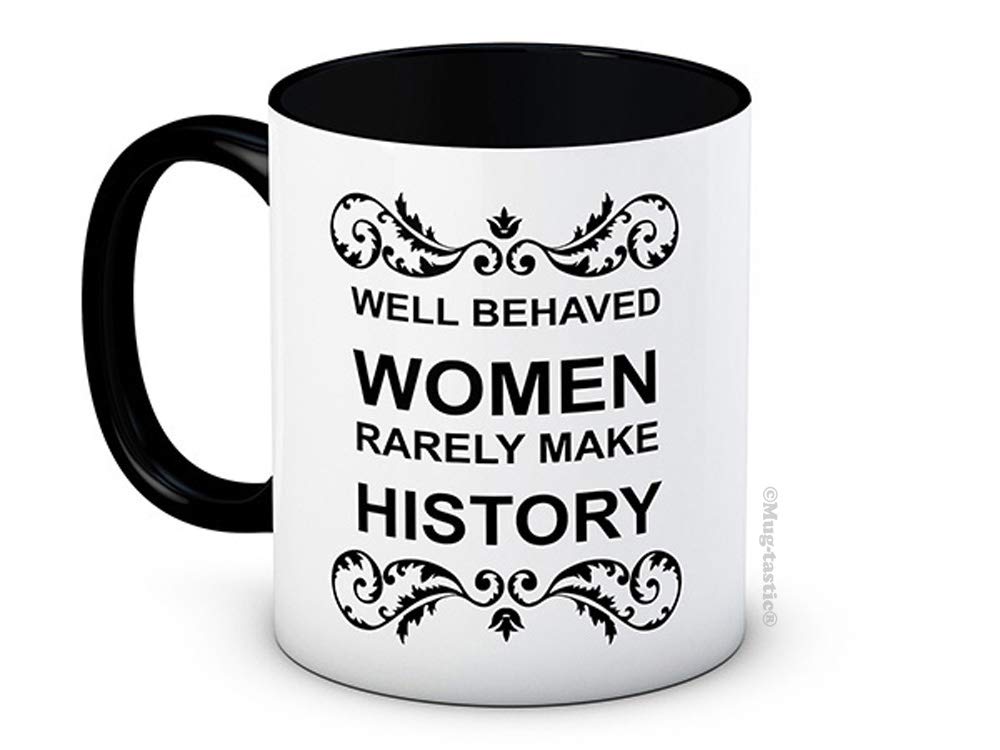 Well Behaved Women Rarely Make History - Ceramic Coffee Mug