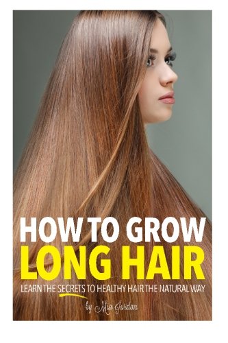 How To Grow Long Hair: Learn The Secrets To Healthy Hair The Natural Way