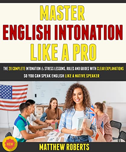 Master English Intonation Like A Pro: The 20 Complete Intonation and Stress Lessons, Rules And Guide