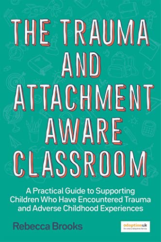 Cover of The Trauma and Attachment-Aware Classroom: A Practical Guide to Supporting Children Who Have Encountered Trauma and Adverse Childhood Experiences