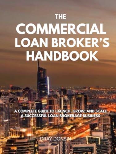 The Commercial Loan Broker’s Handbook: A Complete Guide to Launch,