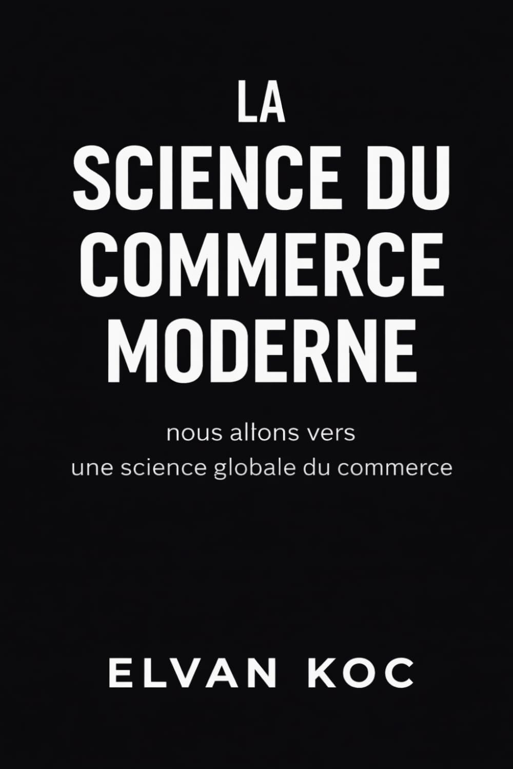 LA SCIENCE DU COMMERCE MODERNE: Nous allons vers une science globale du commerce