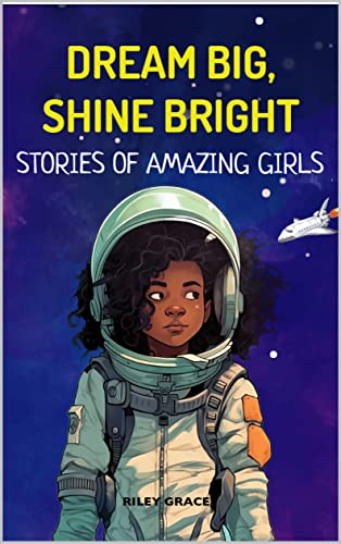 Dream Big, Shine Bright: Stories of Amazing Girls eBook : Grace, Riley ...