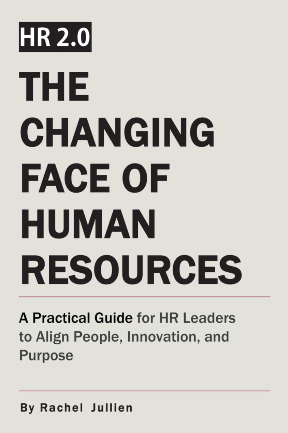 HR 2.0: THE CHANGING FACE OF HUMAN RESOURCES: A Practical Guide for HR Leaders to Align People, Innovation, and Purpose