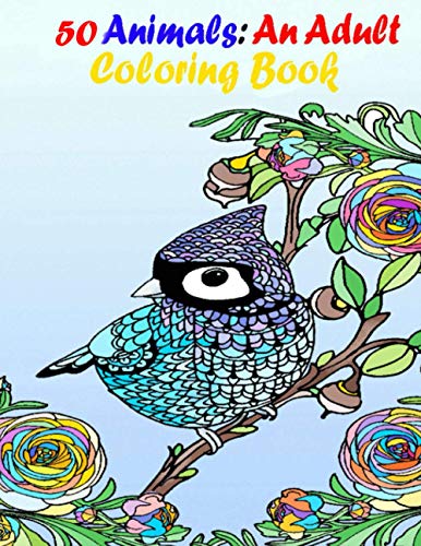 50 Animals: An Adult Coloring Book with Parrot Lions, Elephants, Owls, Horses, cats,Dogs, and Many More! (Animals with Patterns Coloring Books)