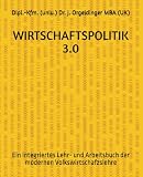 WIRTSCHAFTSPOLITIK 3.0: Theorien, Institutionen und wirtschaftspolitische Steuerung im Zeichen von Globalisierung, Digitalisierung und KI