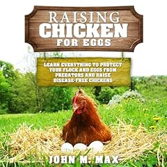 Raising Chickens for Eggs: Learn Everything to Protect your Flock and Eggs from Predators and Raise Disease Free Chickens cover art