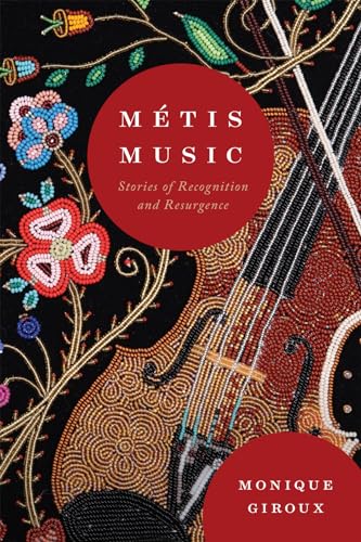 Métis Music: Stories of Recognition and Resurgence (McGill-Queen's Indigenous and Northern Studies, 108) (Volume 108)