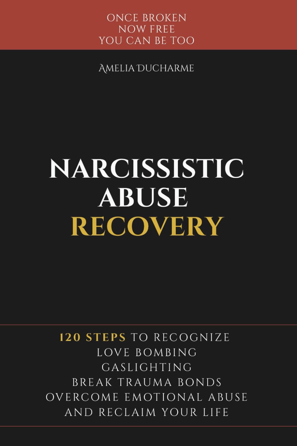 Narcissistic Abuse Recovery: 120 Steps to Recognize Love Bombing, Gaslighting, Break Trauma Bonds, Overcome Emotional Abuse and Reclaim Your Life