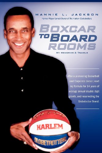 Boxcar to Boardrooms: My formula for 14 years of average annual double digit growth, restoring The Harlem Globetrotters, and changing business perceptions along the way.