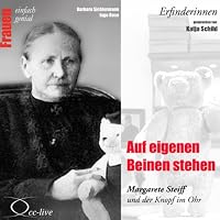 Auf eigenen Beinen stehen. Margarete Steiff und der Knopf im Ohr (Frauen - einfach genial) Hörbuch