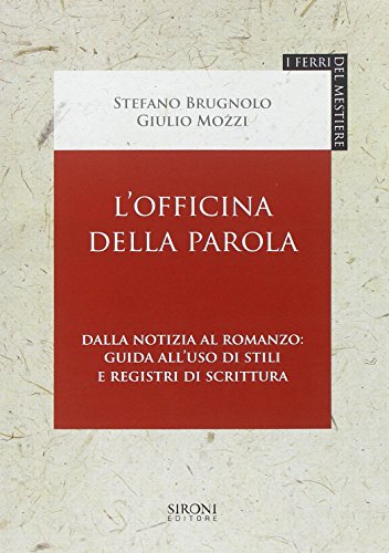 L'officina della parola. Dalla notizia al romanzo: guida all'uso di stili e registri della scrittura L'officina della parola. Dalla notizia al romanzo: guida all'uso di stili e registri della scrittura