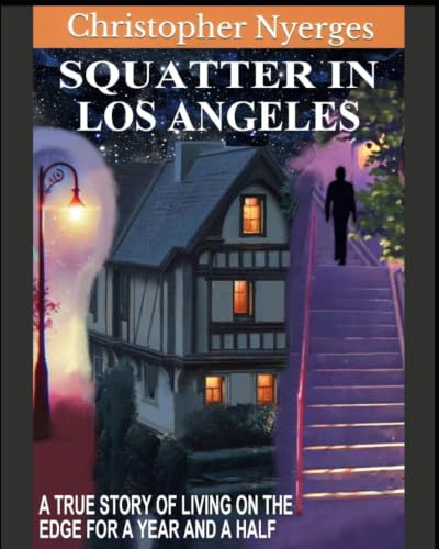 Squatter in Los Angeles: Living on the Edge: A true story of living as a squatter for a year and a half