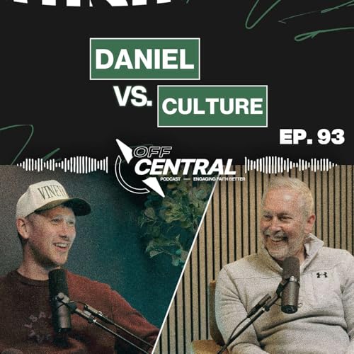 Daniel and Identity: How Christians Can Live in Culture Without Being Controlled by It | Off Central Podcast