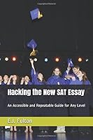 Hacking the New SAT Essay: An Accessible and Repeatable Guide for Any Level 1522022708 Book Cover