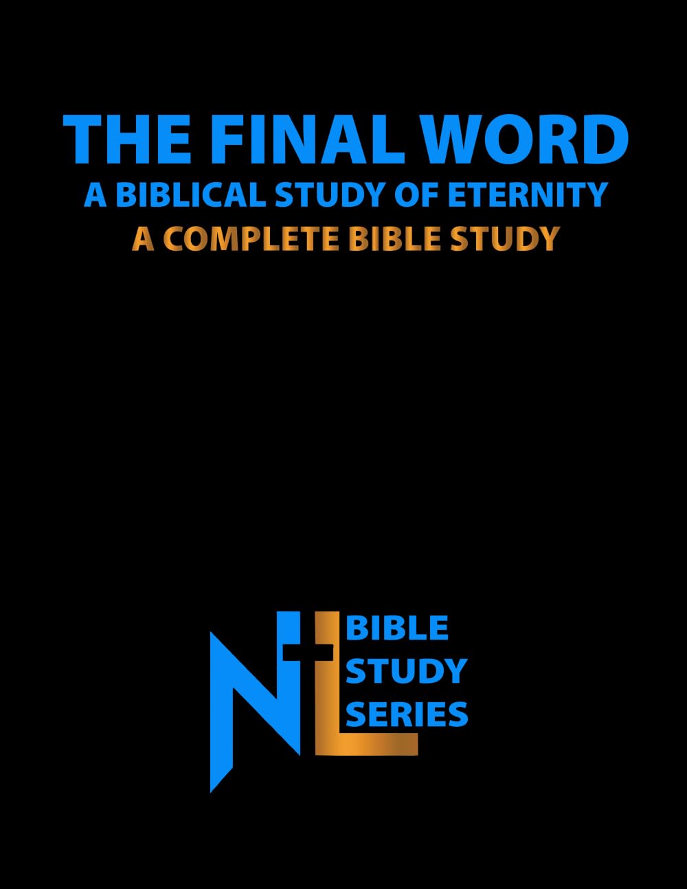THE FINAL WORD: A Biblical Study of Eternity: A Complete Bible Study (Northern Light Ministry Bible Study Series)