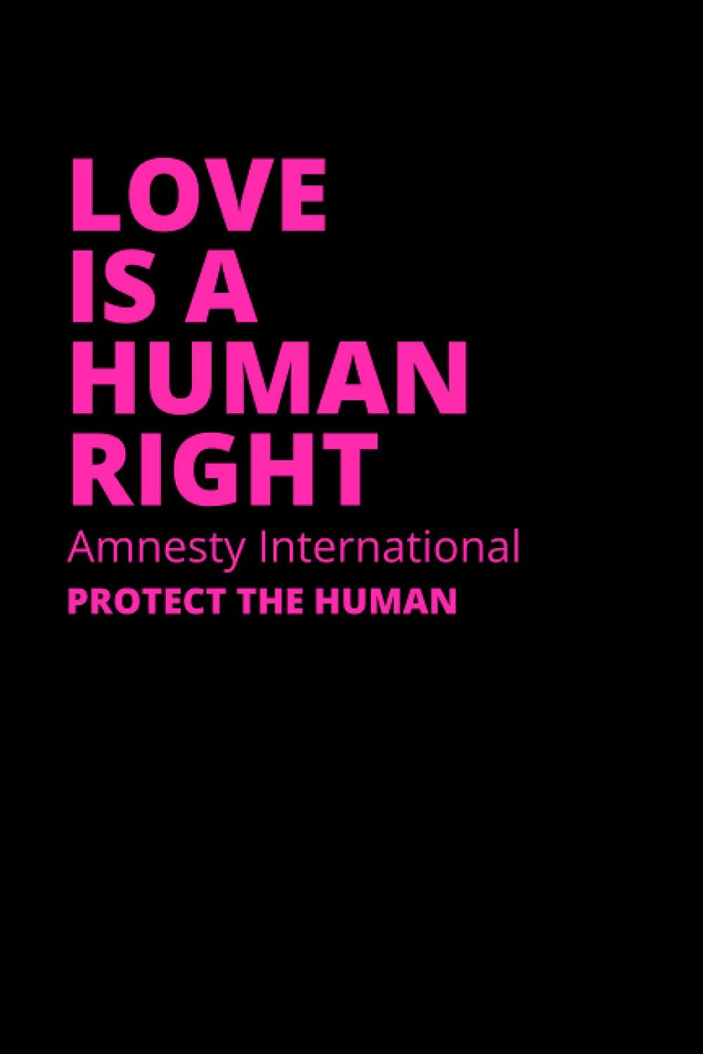 Love is a human right amnesty international protect the human: Notebook with 120 lined pages,6 x 9 inches | format (15,24 x 22,86 cm)