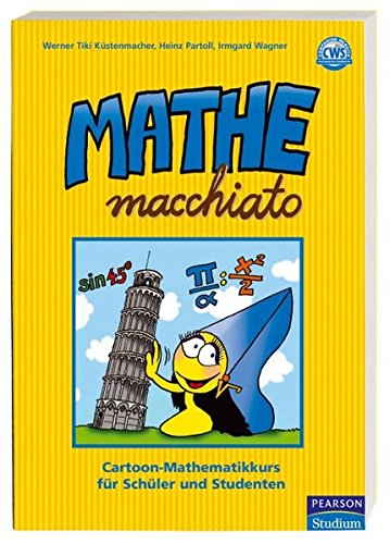 Mathe macchiato: Cartoon-Mathematikkurs für Schüler und Studenten (Pearson Studium - Scientific To Mathe macchiato: Cartoon-Mathematikkurs für Schüler und Studenten (Pearson Studium - Scientific To