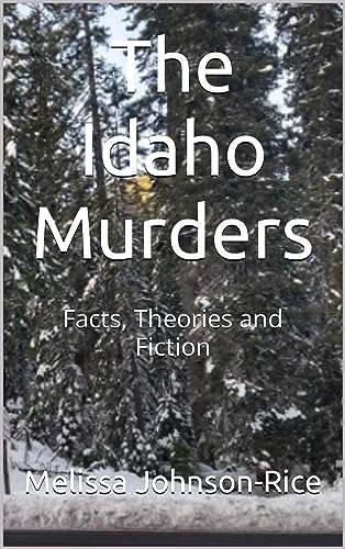 The Idaho Murders : Facts, Theories and Fiction