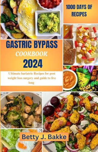 GASTRIC BYPASS COOKBOOK 2024: Ultimate Bariatric Recipes for Post Weight Loss Surgery and Guide to Live Long