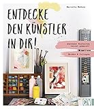 Entdecke den Künstler in Dir!: Abstrakt Gestalten leicht gemacht! Bilder & Collagen