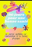 90 jours pour une bonne santé: un journal quotidien sur l'alimentation et la forme physique