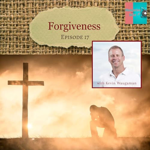 17 - Forgiveness with Kevin Waugaman