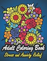 Stress and Anxiety Relief Adult Coloring Book: Relaxation and Mindfulness Coloring Book for Adults Featuring Over 50 Hand Drawn Floral Designs to Color B09WYVJVV8 Book Cover